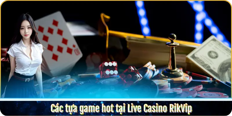 Các tựa game hot tại Live Casino RikVip