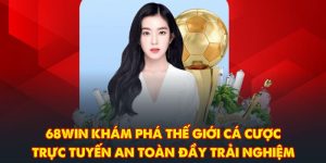 68WIN Khám Phá Thế Giới Cá Cược Trực Tuyến An Toàn Đầy Trải Nghiệm